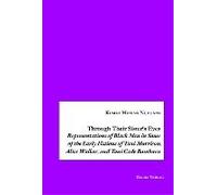 Through Their Sister's Eyes: Representations Of Black Men In Some Of The Early Fictions Of Toni Morrison, Alice Walker, And Toni Cade Bambara