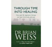 Through Time into Healing Weiss, Brian (Auteur)
