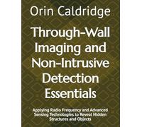 Through-Wall Imaging and Non-Intrusive Detection Essentials: Applying Radio Frequency and Advanced Sensing Technologies to Reveal Hidden Structures and Objects
