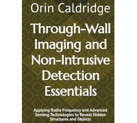 Through-Wall Imaging and Non-Intrusive Detection Essentials: Applying Radio Frequency and Advanced Sensing Technologies to Reveal Hidden Structures and Objects