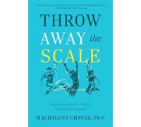 Throw Away the Scale Measuring Life in Vitality Instead of Pounds - Magdalena Chavez - Koehler Books - ebook (ePub) - Livre