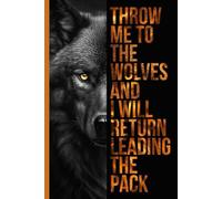 Throw Me To The Wolves and I Will Return Leading the Pack Journal Notebook: Work Leadership Motivation Gift