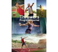Throwers Progress Journal: A guide for throwers in track and field to track progress and optimize performance.