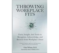 Throwing Workplace Fits: Facts, Insights, and Tools to Recognize, Acknowledge, and Recover from Workplace Abuse. A Guide for Employees, Supervisors, ... Ready to Heal and Lead with Humanity