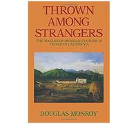 Thrown Among Strangers - The Making Of Mexican Culture In Frontier California