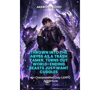 Thrown into the Abyss as a Trash Tamer, Turns Out World-Ending Beasts Just Want Cuddles: An Overpowered Cozy LitRPG Adventure