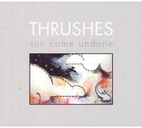 Thrushes - Sun Come Undone [Import]