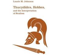 Thucydides Hobbes and the Interpretation of Realism by Laurie M. Johnson Laurie M. Johnson (Auteur)