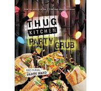 Thug Kitchen Party Grub: Eat Clean, Party Hard