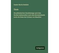 Thule: Die phönizischen Handelswege nach dem Norden insbesondere nach dem Bernsteinlande sowie die Reise des Pytheas von Massilien