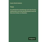 Thule: Die phönizischen Handelswege nach dem Norden insbesondere nach dem Bernsteinlande sowie die Reise des Pytheas von Massilien