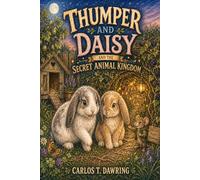 Thumper and Daisy and the Secret Animal Kingdom: A Fluffy Countryside Adventure About Friendship, Courage and Finding the Way Home