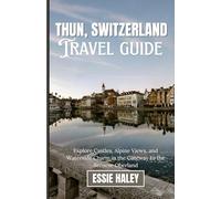 THUN, SWITZERLAND: Explore Castles, Alpine Views, and Waterside Charm in the Gateway to the Bernese Oberland