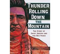 Thunder Rolling Down The Mountain: The Story Of Chief Joseph And The Nez Perce