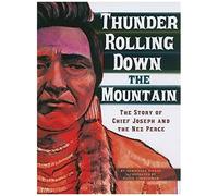 Thunder Rolling Down The Mountain: The Story Of Chief Joseph And The Nez Perce