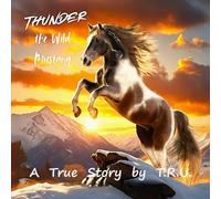 THUNDER the Wild Mustang: A True Story by T.R.U.