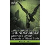 Thunderbirds: America's Living Legends of Giant Birds Hall, Mark A., Coleman, Loren, Rollins, Mark Lee (Auteur)