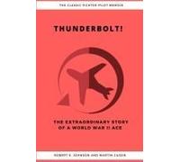 Thunderbolt! The Extraordinary Story Of A World War Ii Ace