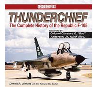 Thunderchief: The Complete History of the Republic's F-105