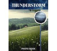 Thunderstorm Photo Book: Intense Storm Cloud Photography Showing Lightning Strikes Rain Pours And Dramatic Weather Patterns In Dynamic Nature Images