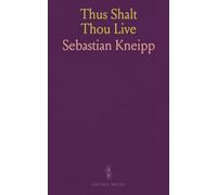 Thus Shalt Thou Live: Hints and Advice for the Healthy and the Sick on a Simple and Rational Mode of Life and a Natural Method of Cure