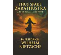Thus Spake Zarathustra: God Is Dead. Man Must Rise. A Vision of Power, Freedom, and Eternal Return.
