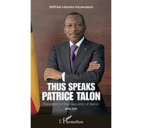 Thus speaks Patrice Talon President of the Republic of Benin 2016-2021 - Wilfried Léandre Houngbedji - L'harmattan - broché - Essai