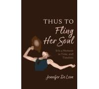 Thus To Fling Her Soul: It Is A Moment In Time, And Timeless