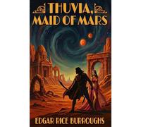 Thuvia, Maid of Mars: A Classic Barsoom Science Fiction Adventure