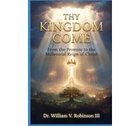 THY KINGDOM COME: From the Promise to the Millennial Reign of Christ