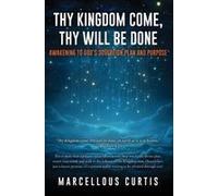 Thy Kingdom Come, Thy Will Be Done: Awakening To God's Sovereign Plan And Purpose Paperback Book By Marcellous Curtis