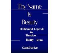 Thy Name Is Beauty: From Hollywood Legends to Timeless Beauty Icons