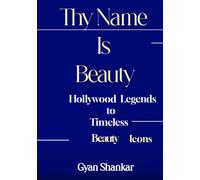 Thy Name Is Beauty: From Hollywood Legends to Timeless Beauty Icons