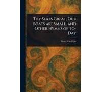 Thy Sea Is Great, Our Boats Are Small, And Other Hymns Of To-Day