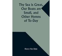 Thy Sea Is Great, Our Boats Are Small, And Other Hymns Of To-Day