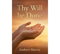 Thy Will Be Done: The Original and Unabridged Christian Classic from Andrew Murray