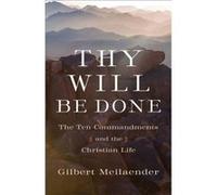 Thy Will Be Done The Ten Commandments and the Christian Life by Gilbert Meilaender Gilbert Meilaender (Auteur)
