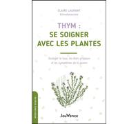 Thym : se soigner avec les plantes Soulager la toux, les état grippaux et les symptômes de la gastro - Claire Laurant-Berthoud - Jouvence - broché - Guide