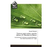 Thymus zygis subsp. gracilis (Boiss.) R. Morales du Maroc Caracterisation Chimique et Activite Biologique des Huiles essentielles de T. zygis - Souad Yakoubi - Noor Publishing - broché - Etude