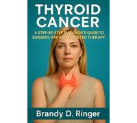 Thyroid Cancer: A Step-by-Step Survivor’s Guide to Surgery, RAI, and Targeted Therapy