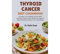 THYROID CANCER DIET COOKBOOK: Empower Your Healing Journey With Delicious, Nutrient-Rich Recipes To Support Thyroid Health And Boost Your Well-Being"