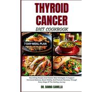 THYROID CANCER DIET COOKBOOK: Nourishing Recipes And Holistic Meal Strategies To Support Hormonal Balance, Boost Vitality, And Promote Recovery Through Every Stage Of The Healing Journey