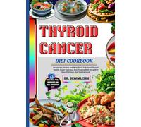 THYROID CANCER DIET COOKBOOK: Nourishing Recipes And Meal Plans To Support Thyroid Health, Boost Recovery, And Enhance Well-Being With Easy, Delicious, And Healing Foods