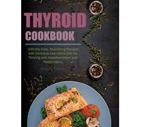 Thyroid Cookbook: 100-Day Easy, Nourishing Recipes With Delicious Low Iodine Diet For Thriving With Hypothyroidism And Hashimoto's.