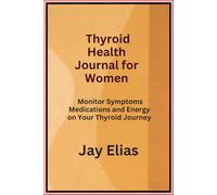 Thyroid Health Journal for Women: Monitor Symptoms Medications and Energy on Your Thyroid Journey