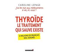 Thyroïde, Le Traitement Qui Sauve Existe - J'ai Dis Non Aux Médicaments À Vie, Et Vous ?