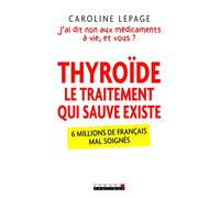 Thyroïde : Le traitement qui sauve existe: J'ai dit non aux médicaments à vie, et vous ?