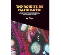 Thyroïdite de Hashimoto: Un guide complet pour reconnaître les symptômes, comprendre les causes, explorer les options de traitement, gérer la maladie et bien plus encore !