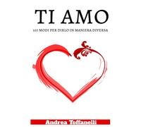 Ti Amo: 107 Modi Per Dirlo In Maniera Diversa