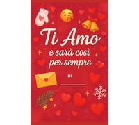 Ti Amo e ... sarà così per sempre: La lettera d’amore di Natale da regalare al tuo ragazzo - personalizzabile